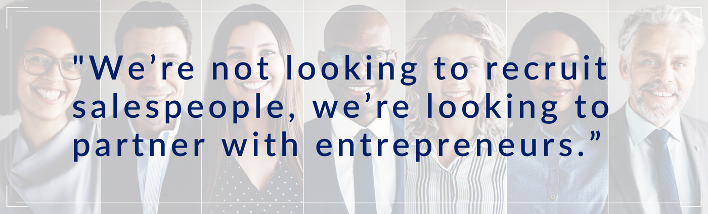 quote we're not looking to recruit salespeople, we're looking to partner with entrepreneurs